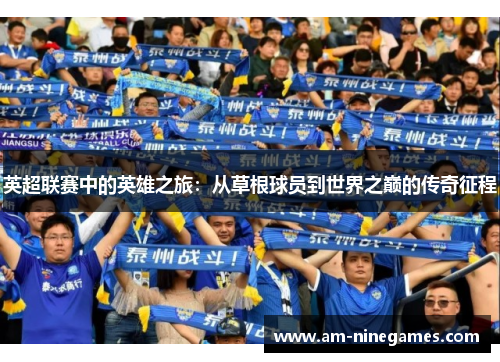 英超联赛中的英雄之旅：从草根球员到世界之巅的传奇征程