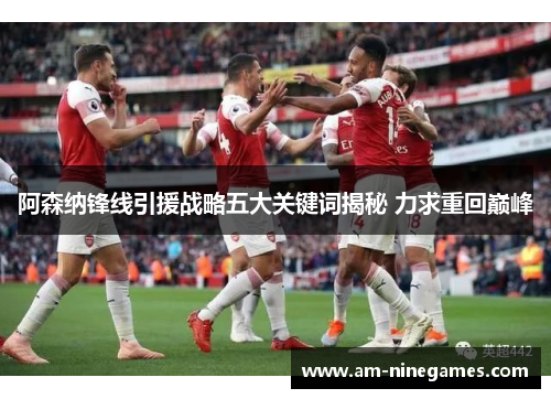 阿森纳锋线引援战略五大关键词揭秘 力求重回巅峰
