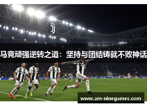 马竞顽强逆转之道：坚持与团结铸就不败神话